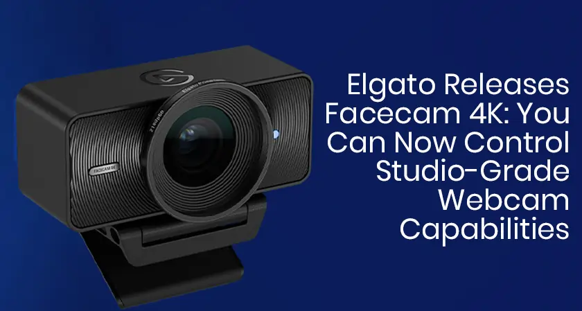 Business Fortune- Facecam 4K by Elgato Offers Studio-Grade Control